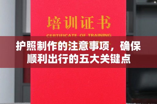 磐石护照制作的注意事项，确保顺利出行的五大关键点