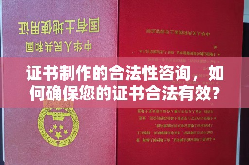 磐石证书制作的合法性咨询，如何确保您的证书合法有效？