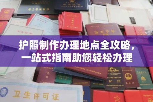 磐石护照制作办理地点全攻略，一站式指南助您轻松办理